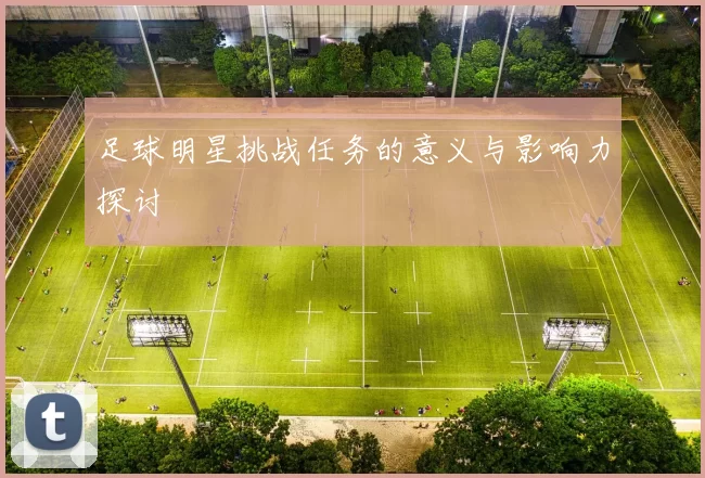 足球明星挑战任务的意义与影响力探讨