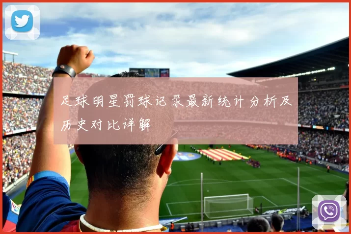 足球明星罚球记录最新统计分析及历史对比详解