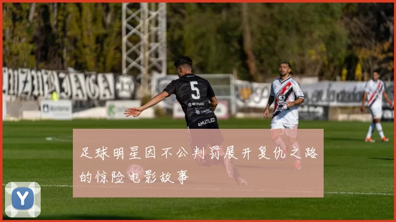 足球明星因不公判罚展开复仇之路的惊险电影故事