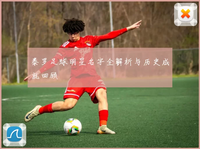 泰罗足球明星名字全解析与历史成就回顾