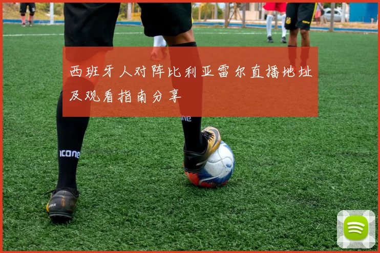 西班牙人对阵比利亚雷尔直播地址及观看指南分享
