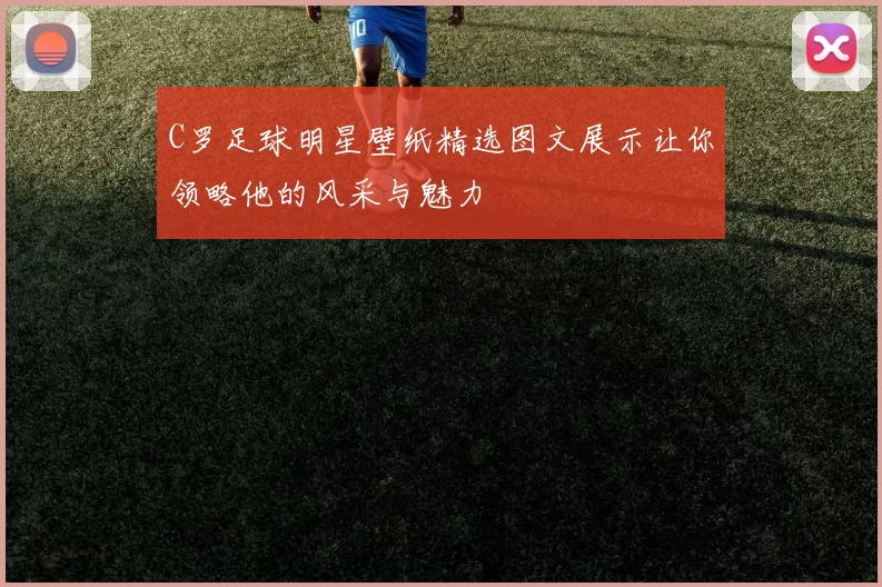 C罗足球明星壁纸精选图文展示让你领略他的风采与魅力