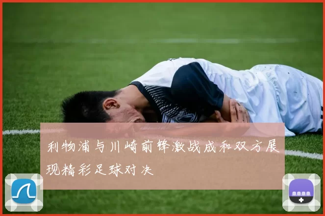 利物浦与川崎前锋激战成和双方展现精彩足球对决
