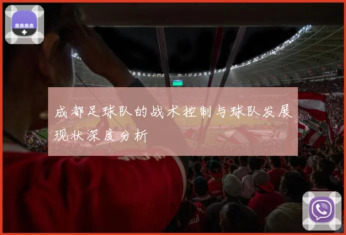 成都足球队的战术控制与球队发展现状深度分析