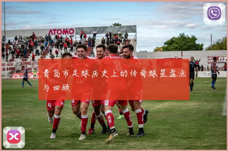 青岛市足球历史上的传奇球星盘点与回顾