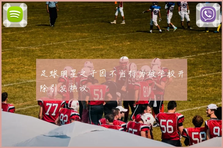 足球明星之子因不当行为被学校开除引发热议