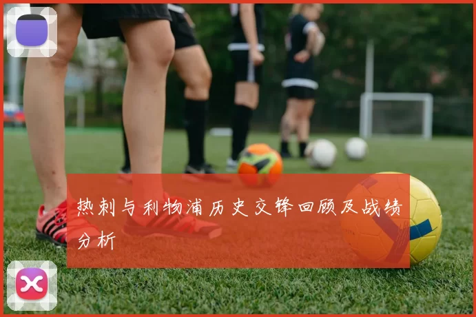 热刺与利物浦历史交锋回顾及战绩分析