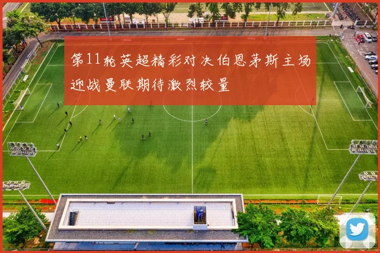 第11轮英超精彩对决伯恩茅斯主场迎战曼联期待激烈较量